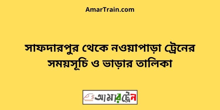 সাফদারপুর টু নওয়াপাড়া ট্রেনের সময়সূচী ও ভাড়া তালিকা