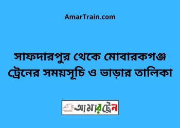 সাফদারপুর টু মোবারকগঞ্জ ট্রেনের সময়সূচী ও ভাড়া তালিকা