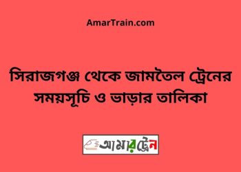 সিরাজগঞ্জ টু জামতৈল ট্রেনের সময়সূচী ও ভাড়া তালিকা