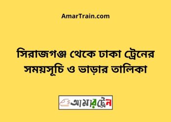 সিরাজগঞ্জ টু ঢাকা ট্রেনের সময়সূচী ও ভাড়া তালিকা
