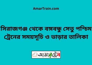 সিরাজগঞ্জ টু বঙ্গবন্ধু সেতু পশ্চিম ট্রেনের সময়সূচী ও ভাড়া তালিকা