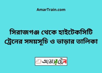 সিরাজগঞ্জ টু হাইটেকসিটি ট্রেনের সময়সূচী ও ভাড়া তালিকা