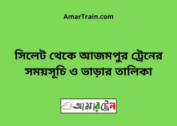 সিলেট টু আজমপুর ট্রেনের সময়সূচী ও ভাড়া তালিকা