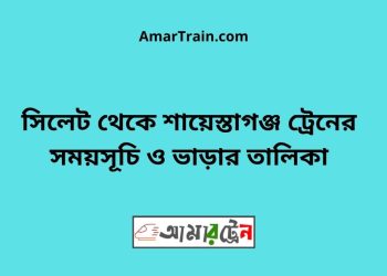 সিলেট টু শায়েস্তাগঞ্জ ট্রেনের সময়সূচী ও ভাড়া তালিকা