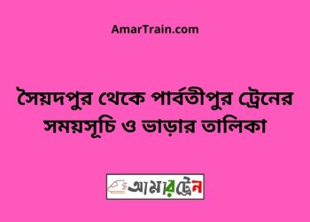 সৈয়দপুর টু পার্বতীপুর ট্রেনের সময়সূচী ও ভাড়া তালিকা