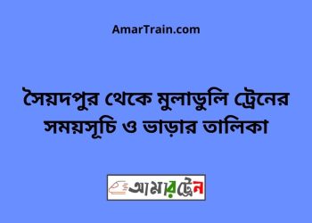 সৈয়দপুর টু মুলাডুলি ট্রেনের সময়সূচী ও ভাড়া তালিকা