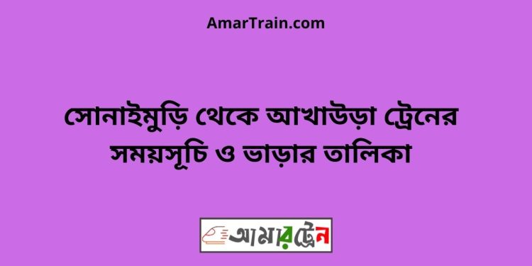 সোনাইমুড়ি টু আখাউড়া ট্রেনের সময়সূচী ও ভাড়া তালিকা