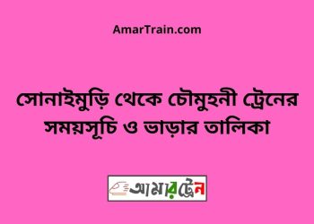 সোনাইমুড়ি টু চৌমুহনী ট্রেনের সময়সূচী ও ভাড়া তালিকা