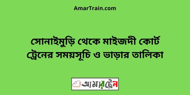 সোনাইমুড়ি টু মাইজদী কোর্ট ট্রেনের সময়সূচী ও ভাড়া তালিকা