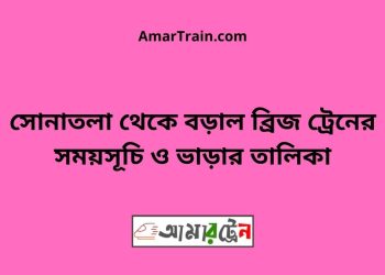 সোনাতলা টু বড়াল ব্রিজ ট্রেনের সময়সূচী ও ভাড়া তালিকা