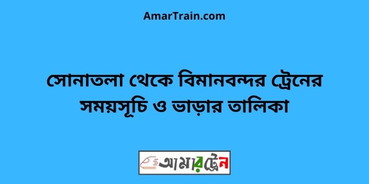 সোনাতলা টু বিমানবন্দর ট্রেনের সময়সূচী ও ভাড়া তালিকা