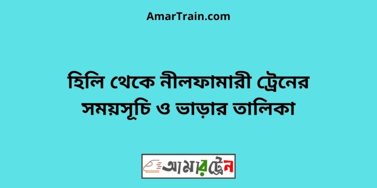 হিলি টু নীলফামারী ট্রেনের সময়সূচী ও ভাড়া তালিকা