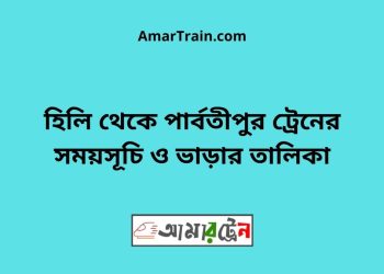 হিলি টু পার্বতীপুর ট্রেনের সময়সূচী ও ভাড়া তালিকা