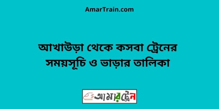 আখাউড়া টু কসবা ট্রেনের সময়সূচী ও ভাড়া তালিকা