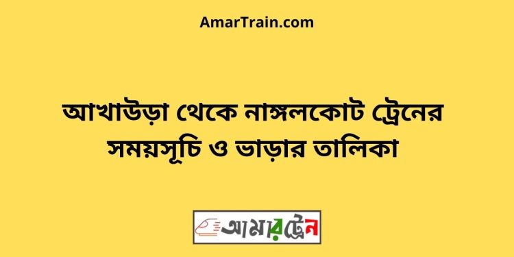 আখাউড়া টু নাঙ্গলকোট ট্রেনের সময়সূচী ও ভাড়া তালিকা