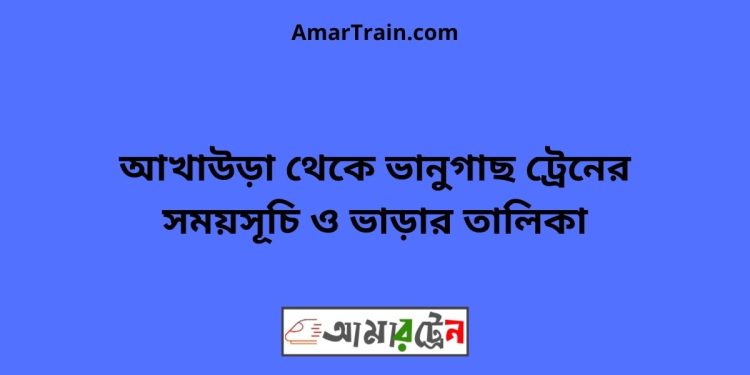 আখাউড়া টু ভানুগাছ ট্রেনের সময়সূচী ও মূল্য তালিকা