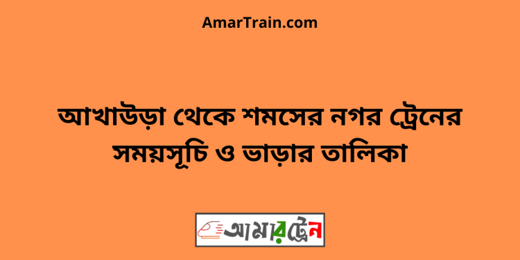 আখাউড়া টু শমসের নগর ট্রেনের সময়সূচী ও মূল্য তালিকা