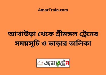 আখাউড়া টু শ্রীমঙ্গল ট্রেনের সময়সূচী ও মূল্য তালিকা