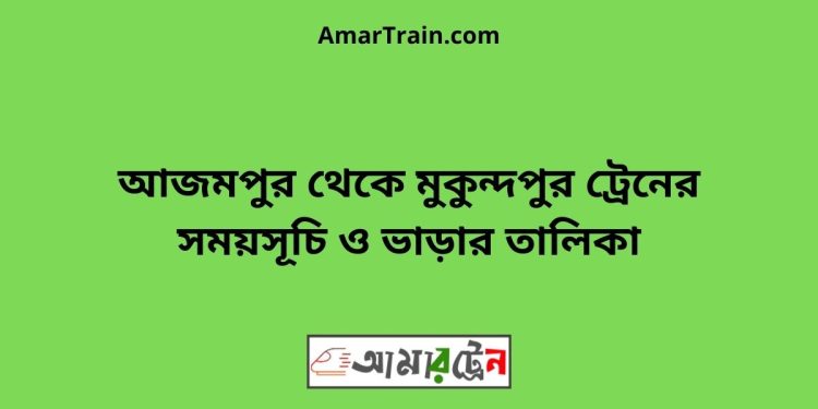 আজমপুর টু মুকুন্দপুর ট্রেনের সময়সূচী ও ভাড়া তালিকা