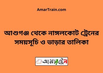 আশুগঞ্জ টু নাঙ্গলকোট ট্রেনের সময়সূচী ও ভাড়া তালিকা