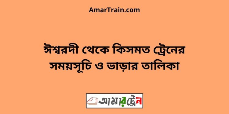 ঈশ্বরদী টু কিসমত ট্রেনের সময়সূচী ও ভাড়া তালিকা