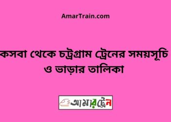 কসবা টু চট্রগ্রাম ট্রেনের সময়সূচী ও ভাড়া তালিকা