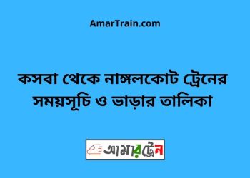 কসবা টু নাঙ্গলকোট ট্রেনের সময়সূচী ও ভাড়া তালিকা