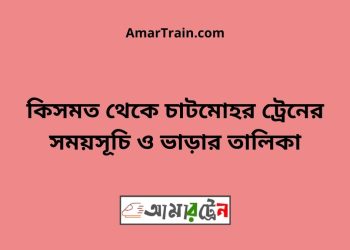 কিসমত টু চাটমোহর ট্রেনের সময়সূচী ও ভাড়া তালিকা