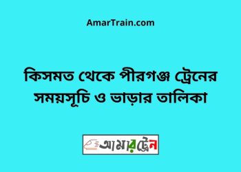 কিসমত টু পীরগঞ্জ ট্রেনের সময়সূচী ও ভাড়া তালিকা
