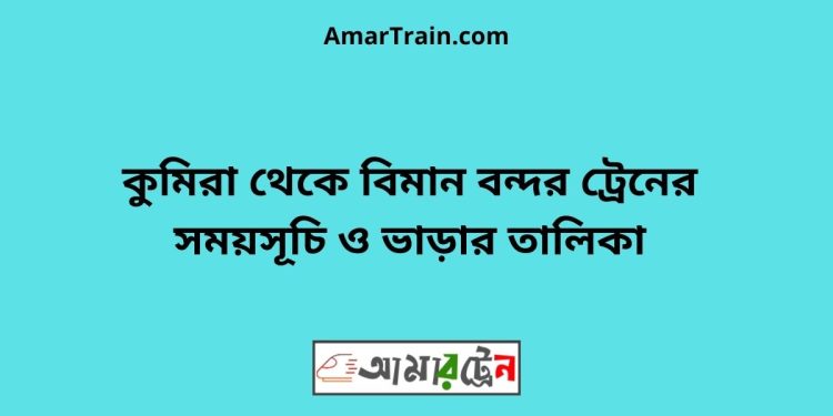 কুমিরা টু বিমান বন্দর ট্রেনের সময়সূচী ও ভাড়া তালিকা