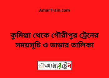 কুমিল্লা টু গৌরীপুর ট্রেনের সময়সূচি ও ভাড়ার তালিকা