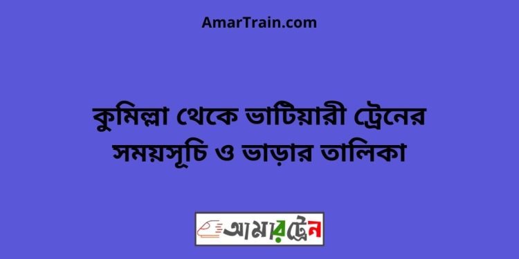 কুমিল্লা টু ভাটিয়ারী ট্রেনের সময়সূচি ও ভাড়ার তালিকা