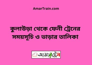 কুলাউড়া টু ফেনী ট্রেনের সময়সূচী ও মূল্য তালিকা