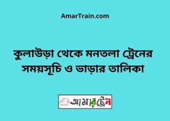 কুলাউড়া টু মনতলা ট্রেনের সময়সূচী ও ভাড়া তালিকা