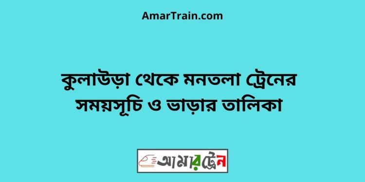 কুলাউড়া টু মনতলা ট্রেনের সময়সূচী ও ভাড়া তালিকা