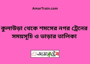 কুলাউড়া টু শমসের নগর ট্রেনের সময়সূচী ও মূল্য তালিকা