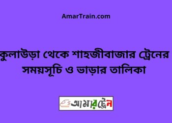 কুলাউড়া টু শাহজীবাজার ট্রেনের সময়সূচী ও ভাড়া তালিকা