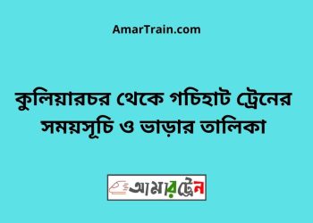 কুলিয়ারচর টু গচিহাট ট্রেনের সময়সূচী ও ভাড়া তালিকা