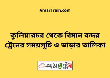 কুলিয়ারচর টু বিমান বন্দর ট্রেনের সময়সূচী ও ভাড়া তালিকা