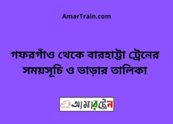 গফরগাঁও টু বারহাট্টা ট্রেনের সময়সূচী ও ভাড়া তালিকা