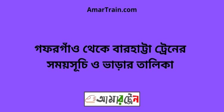 গফরগাঁও টু বারহাট্টা ট্রেনের সময়সূচী ও ভাড়া তালিকা