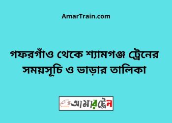গফরগাঁও টু শ্যামগঞ্জ ট্রেনের সময়সূচী ও ভাড়া তালিকা