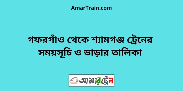 গফরগাঁও টু শ্যামগঞ্জ ট্রেনের সময়সূচী ও ভাড়া তালিকা