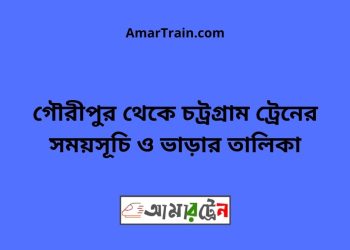 গৌরীপুর টু চট্রগ্রাম ট্রেনের সময়সূচি ও ভাড়ার তালিকা