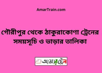 গৌরীপুর টু ঠাকুরাকোণা ট্রেনের সময়সূচী ও ভাড়া তালিকা