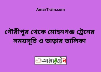 গৌরীপুর টু মোহনগঞ্জ ট্রেনের সময়সূচী ও ভাড়া তালিকা