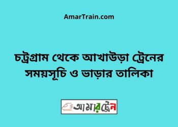 চট্রগ্রাম টু আখাউড়া ট্রেনের সময়সূচী ও ভাড়া তালিকা