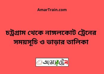 চট্রগ্রাম টু নাঙ্গলকোট ট্রেনের সময়সূচী ও ভাড়া তালিকা