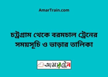 চট্রগ্রাম টু বরমচাল ট্রেনের সময়সূচী ও মূল্য তালিকা