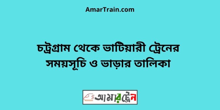 চট্রগ্রাম টু ভাটিয়ারী ট্রেনের সময়সূচী ও ভাড়া তালিকা